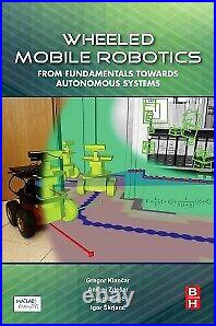 Wheeled Mobile Robotics From Fundamentals Towards Autonomous Systems Klancar